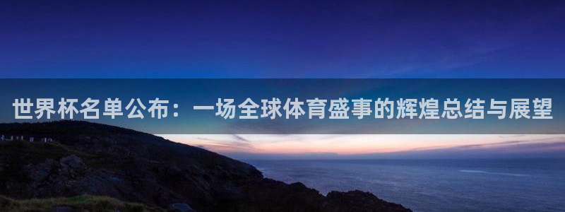免费足球比赛直播高清:世界杯名单公布:一场全球体育盛事的辉煌总结与展望